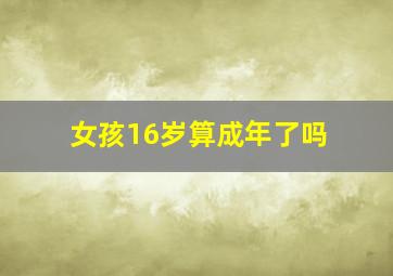 女孩16岁算成年了吗