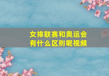 女排联赛和奥运会有什么区别呢视频