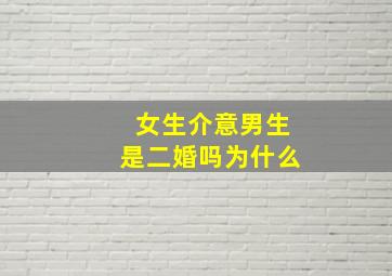 女生介意男生是二婚吗为什么