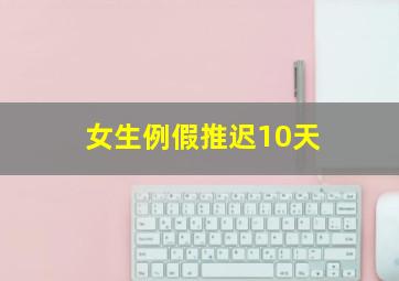 女生例假推迟10天