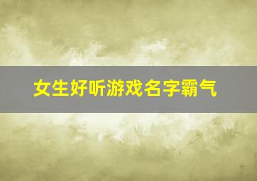 女生好听游戏名字霸气