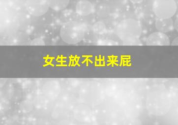 女生放不出来屁