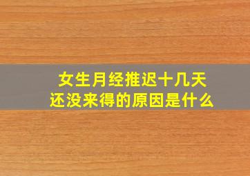 女生月经推迟十几天还没来得的原因是什么