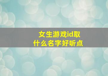 女生游戏id取什么名字好听点