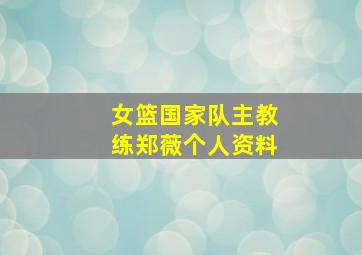 女篮国家队主教练郑薇个人资料