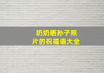 奶奶晒孙子照片的祝福语大全