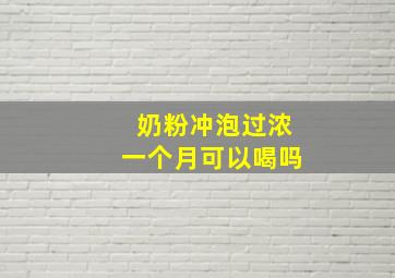 奶粉冲泡过浓一个月可以喝吗