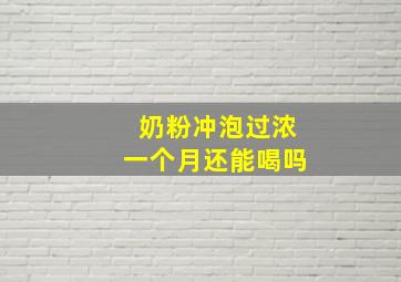 奶粉冲泡过浓一个月还能喝吗