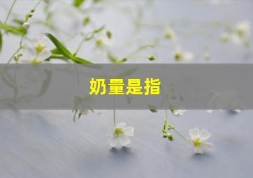 奶量是指