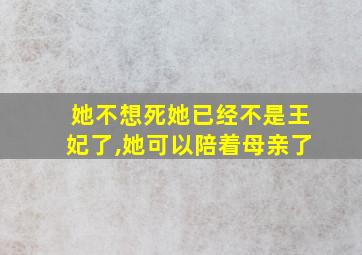 她不想死她已经不是王妃了,她可以陪着母亲了