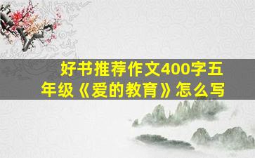 好书推荐作文400字五年级《爱的教育》怎么写