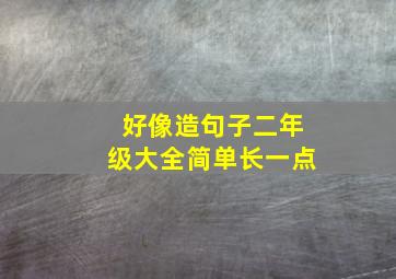 好像造句子二年级大全简单长一点