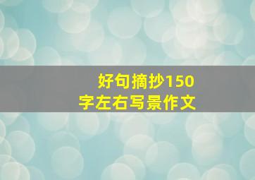 好句摘抄150字左右写景作文