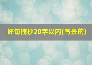 好句摘抄20字以内(写景的)