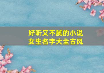 好听又不腻的小说女生名字大全古风