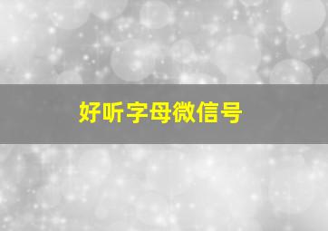 好听字母微信号