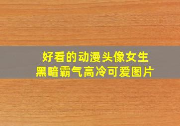 好看的动漫头像女生黑暗霸气高冷可爱图片