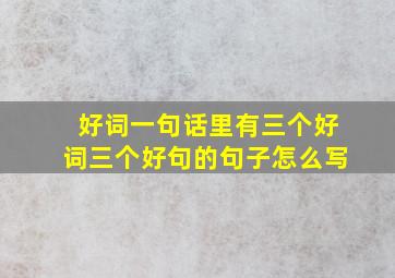 好词一句话里有三个好词三个好句的句子怎么写