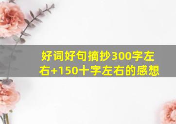 好词好句摘抄300字左右+150十字左右的感想