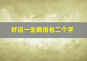 好运一生微信名二个字