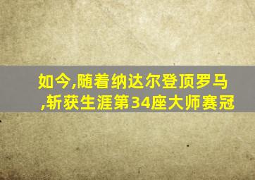 如今,随着纳达尔登顶罗马,斩获生涯第34座大师赛冠