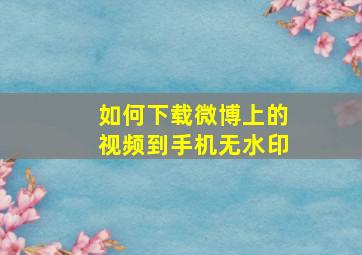 如何下载微博上的视频到手机无水印