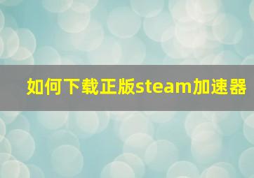 如何下载正版steam加速器