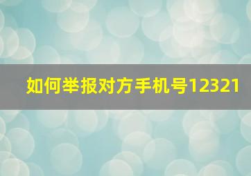 如何举报对方手机号12321