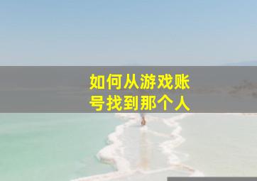 如何从游戏账号找到那个人