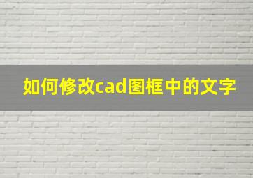 如何修改cad图框中的文字