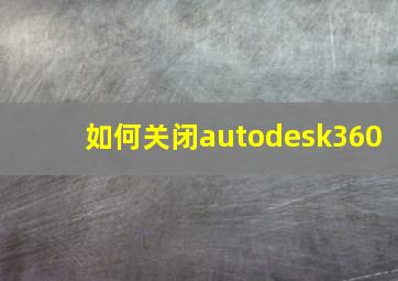 如何关闭autodesk360