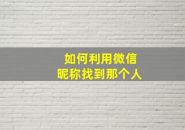 如何利用微信昵称找到那个人