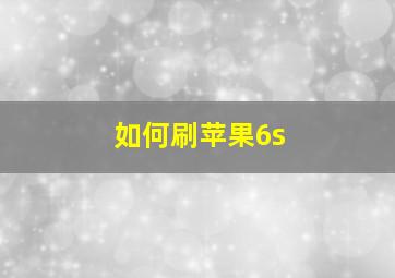 如何刷苹果6s