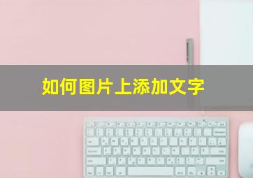 如何图片上添加文字