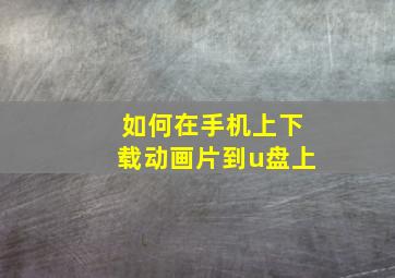 如何在手机上下载动画片到u盘上