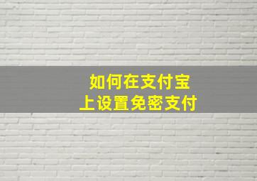 如何在支付宝上设置免密支付