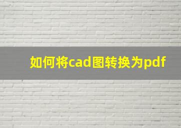 如何将cad图转换为pdf