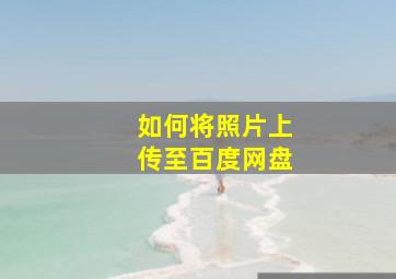 如何将照片上传至百度网盘