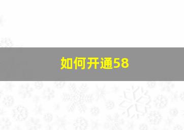 如何开通58