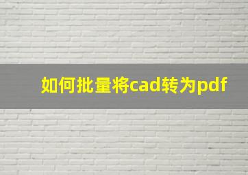 如何批量将cad转为pdf