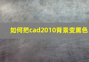 如何把cad2010背景变黑色