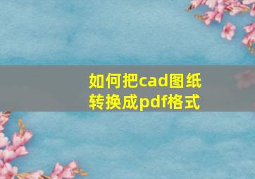 如何把cad图纸转换成pdf格式