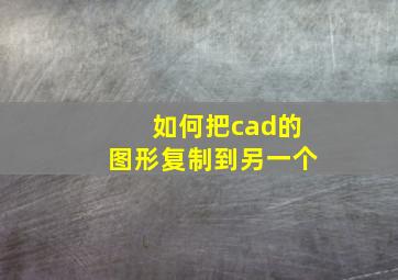 如何把cad的图形复制到另一个