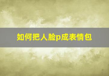 如何把人脸p成表情包