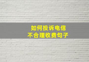 如何投诉电信不合理收费句子