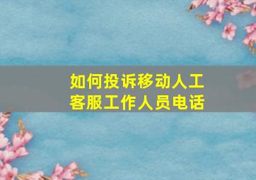 如何投诉移动人工客服工作人员电话