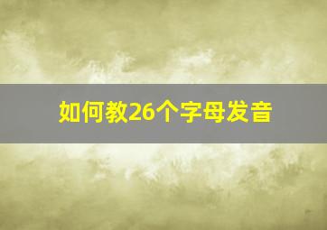 如何教26个字母发音