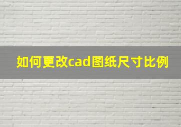 如何更改cad图纸尺寸比例