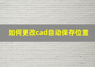 如何更改cad自动保存位置