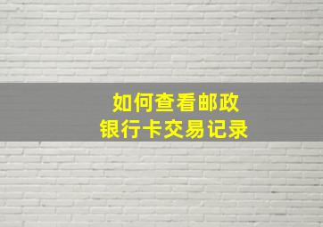 如何查看邮政银行卡交易记录